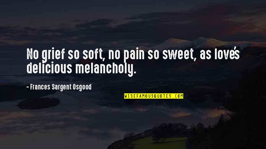 Cercano Sinonimo Quotes By Frances Sargent Osgood: No grief so soft, no pain so sweet,