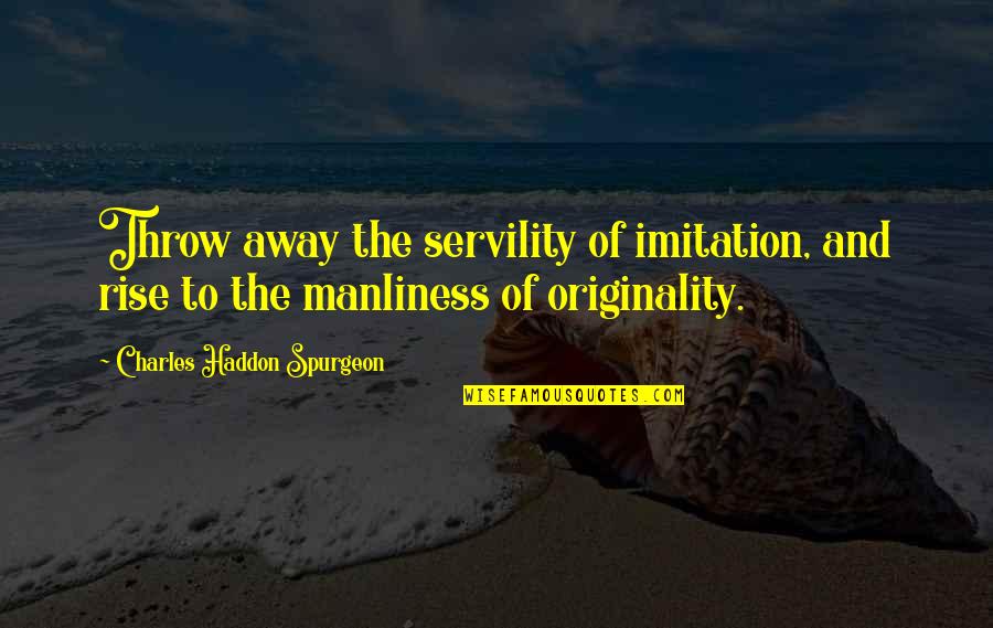 Cercanos In English Quotes By Charles Haddon Spurgeon: Throw away the servility of imitation, and rise Cercanos In English Quotes By Charles Haddon Spurgeon: Throw away the servility of imitation, and rise