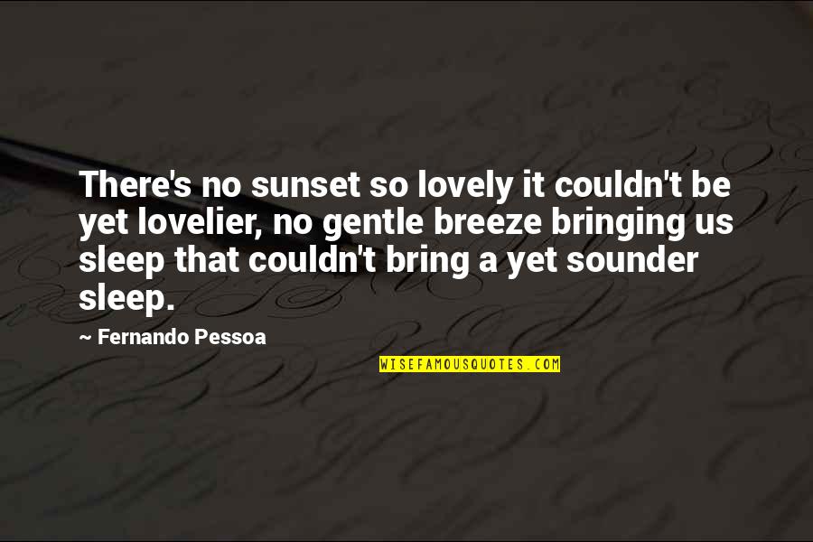 Cercare Conjugation Quotes By Fernando Pessoa: There's no sunset so lovely it couldn't be