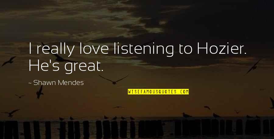 Cercare Conjugation Quotes By Shawn Mendes: I really love listening to Hozier. He's great.