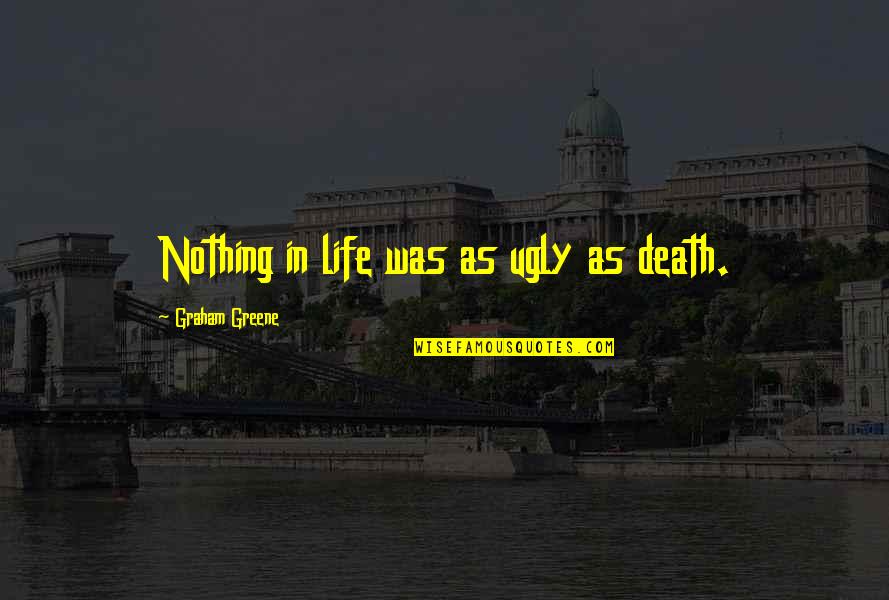 Cercate Dio Quotes By Graham Greene: Nothing in life was as ugly as death.