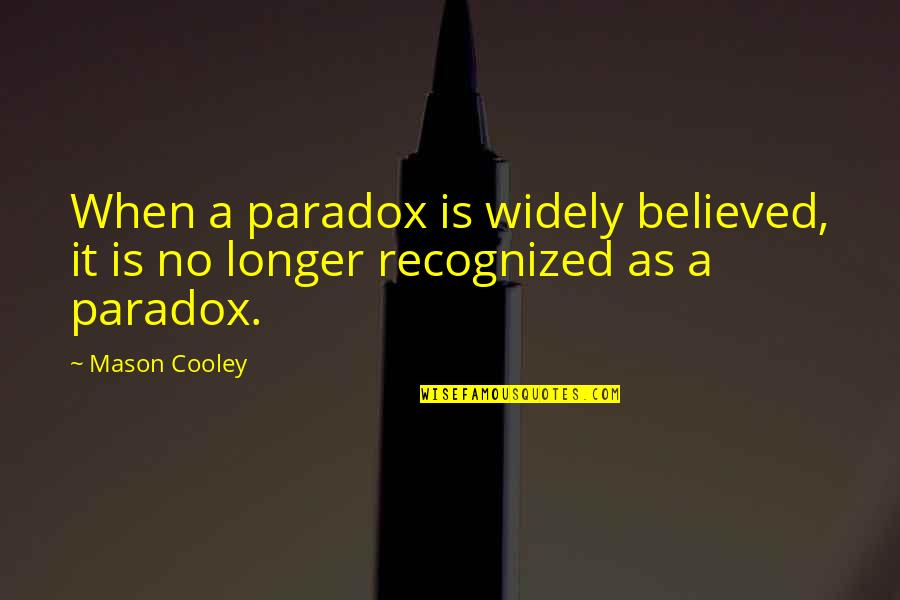 Cercates Quotes By Mason Cooley: When a paradox is widely believed, it is