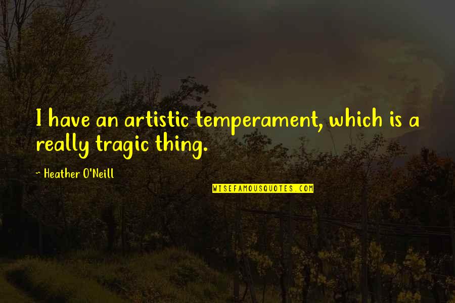 Cercei Quotes By Heather O'Neill: I have an artistic temperament, which is a