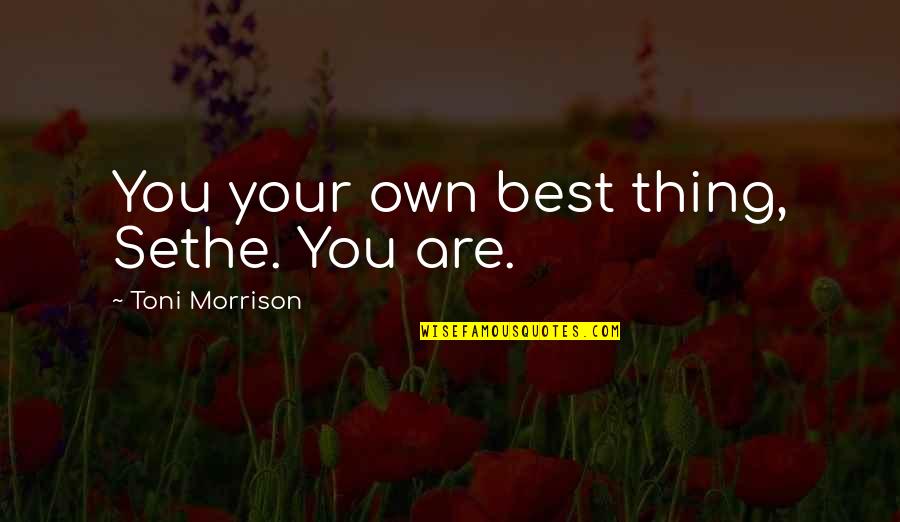 Cercenar Oraciones Quotes By Toni Morrison: You your own best thing, Sethe. You are.