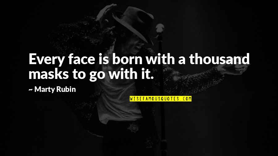 Cercetarea Pietei Quotes By Marty Rubin: Every face is born with a thousand masks Cercetarea Pietei Quotes By Marty Rubin: Every face is born with a thousand masks