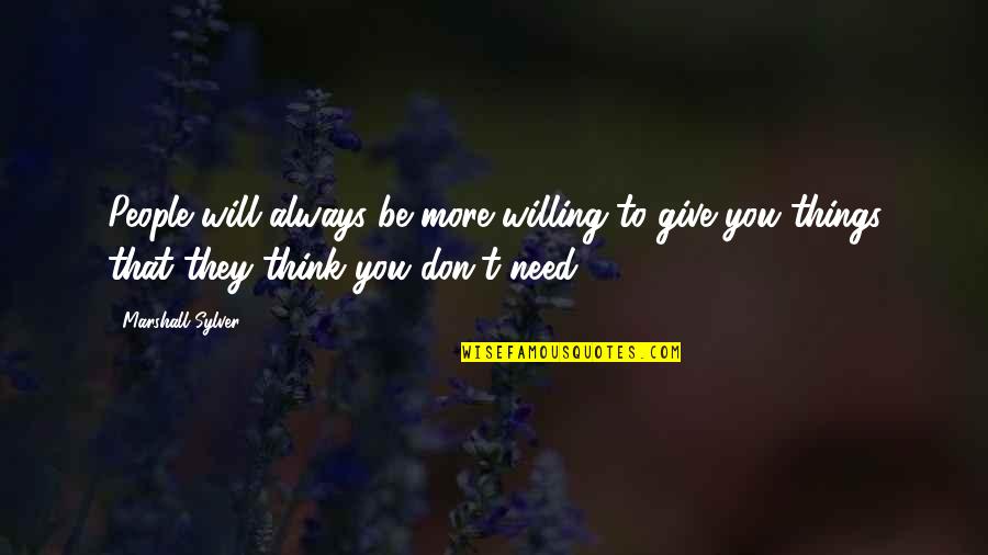 Cerchi Scanalati Quotes By Marshall Sylver: People will always be more willing to give Cerchi Scanalati Quotes By Marshall Sylver: People will always be more willing to give