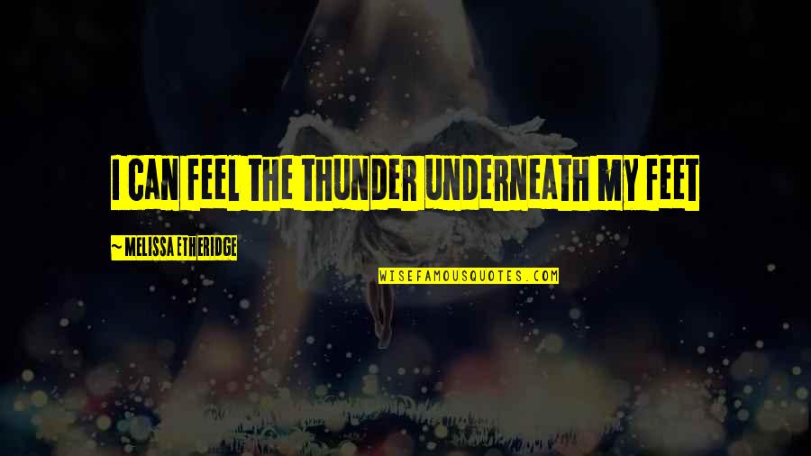Cerchi Scanalati Quotes By Melissa Etheridge: I can feel the thunder underneath my feet Cerchi Scanalati Quotes By Melissa Etheridge: I can feel the thunder underneath my feet
