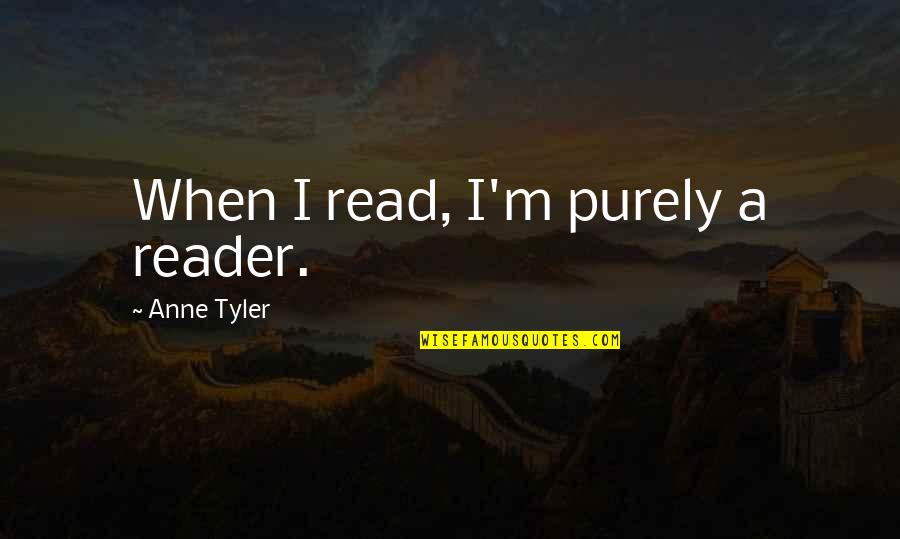 Cerchiamo Calore Quotes By Anne Tyler: When I read, I'm purely a reader.