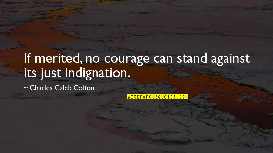 Cerciorarse En Quotes By Charles Caleb Colton: If merited, no courage can stand against its