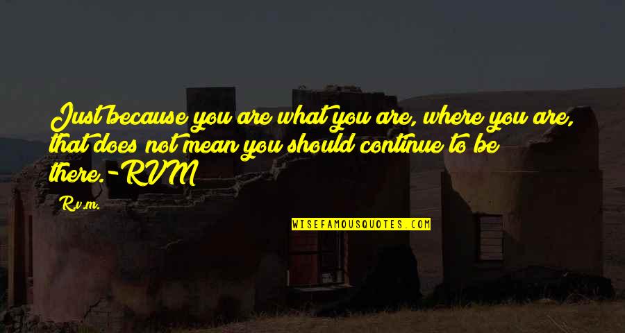 Cerciorarse In English Quotes By R.v.m.: Just because you are what you are, where Cerciorarse In English Quotes By R.v.m.: Just because you are what you are, where