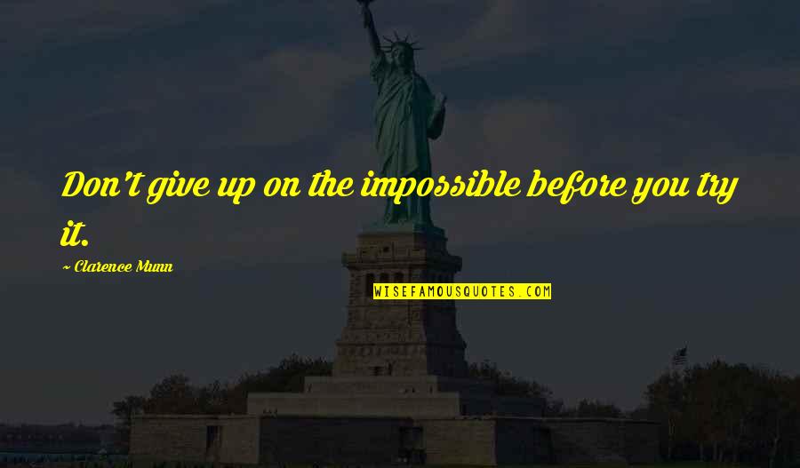 Cercurile Calitatii Quotes By Clarence Munn: Don't give up on the impossible before you