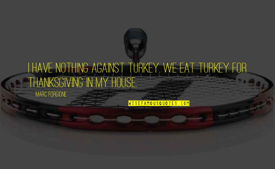 Cerdic And Cynric Quotes By Marc Forgione: I have nothing against turkey. We eat turkey