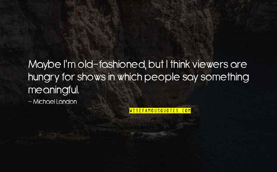Cerdic And Cynric Quotes By Michael Landon: Maybe I'm old-fashioned, but I think viewers are Cerdic And Cynric Quotes By Michael Landon: Maybe I'm old-fashioned, but I think viewers are