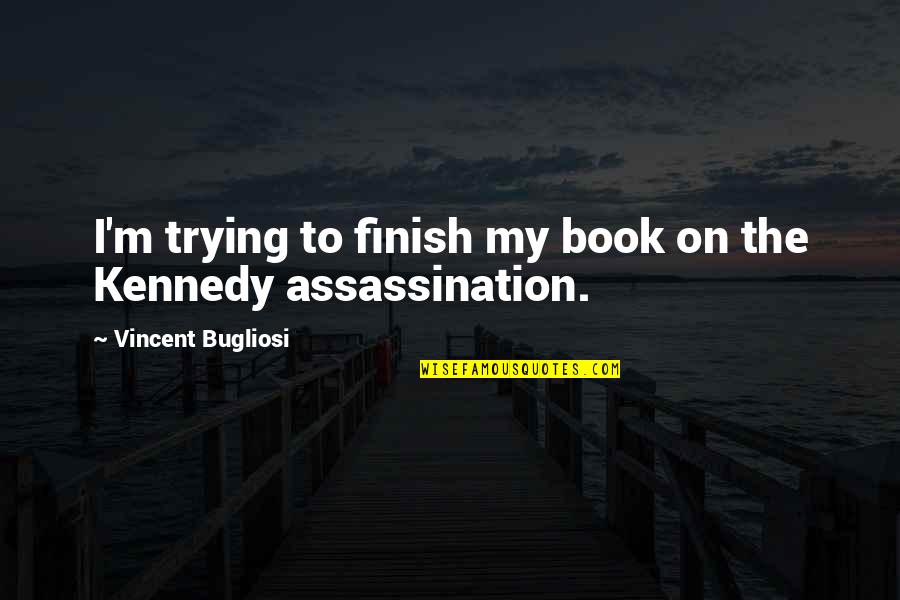 Cerdos Salvajes Quotes By Vincent Bugliosi: I'm trying to finish my book on the Cerdos Salvajes Quotes By Vincent Bugliosi: I'm trying to finish my book on the