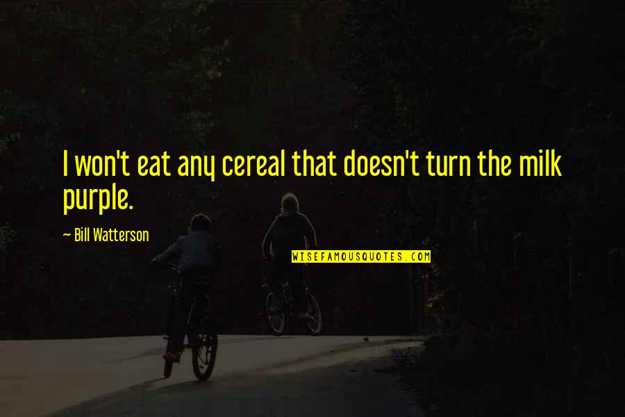 Cereal Best Quotes By Bill Watterson: I won't eat any cereal that doesn't turn