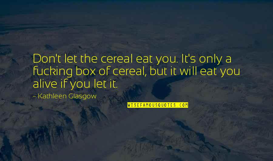 Cereal Box Quotes By Kathleen Glasgow: Don't let the cereal eat you. It's only