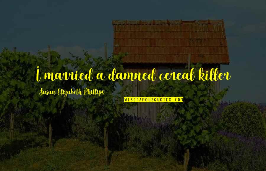 Cereal Killer Quotes By Susan Elizabeth Phillips: I married a damned cereal killer Cereal Killer Quotes By Susan Elizabeth Phillips: I married a damned cereal killer