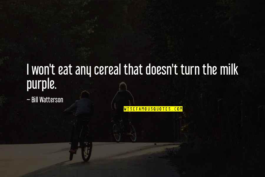 Cereal Quotes By Bill Watterson: I won't eat any cereal that doesn't turn