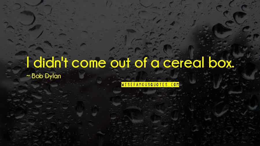 Cereal Quotes By Bob Dylan: I didn't come out of a cereal box.