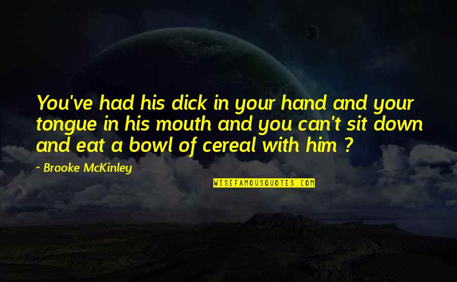 Cereal Quotes By Brooke McKinley: You've had his dick in your hand and