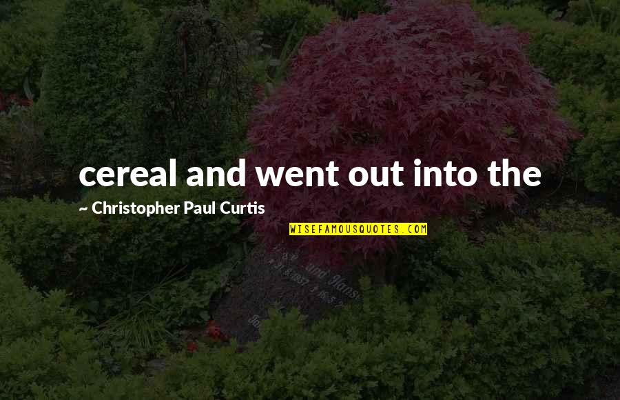 Cereal Quotes By Christopher Paul Curtis: cereal and went out into the