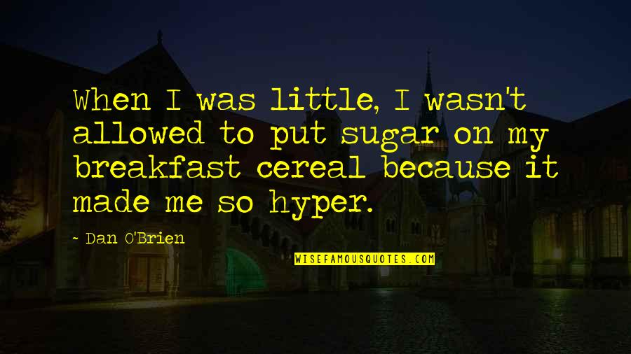 Cereal Quotes By Dan O'Brien: When I was little, I wasn't allowed to