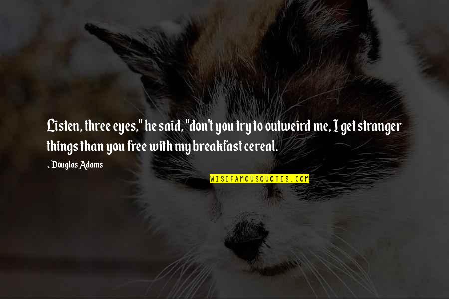 Cereal Quotes By Douglas Adams: Listen, three eyes," he said, "don't you try Cereal Quotes By Douglas Adams: Listen, three eyes," he said, "don't you try