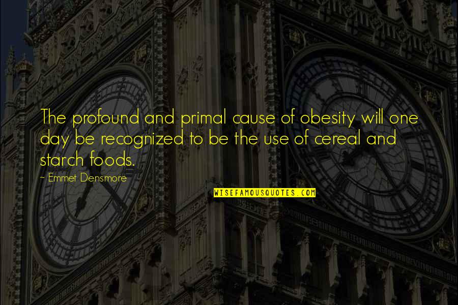 Cereal Quotes By Emmet Densmore: The profound and primal cause of obesity will