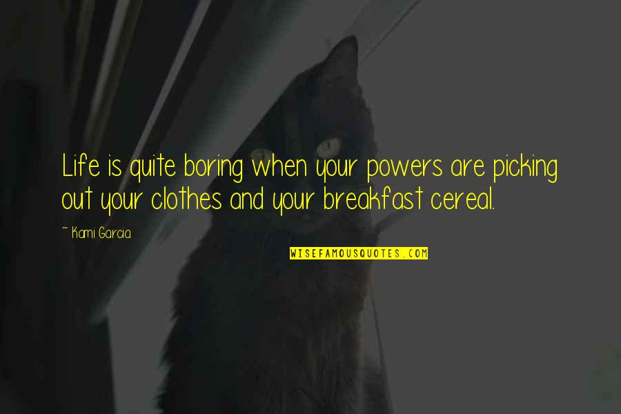 Cereal Quotes By Kami Garcia: Life is quite boring when your powers are