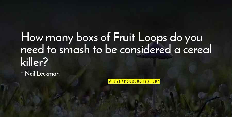 Cereal Quotes By Neil Leckman: How many boxs of Fruit Loops do you