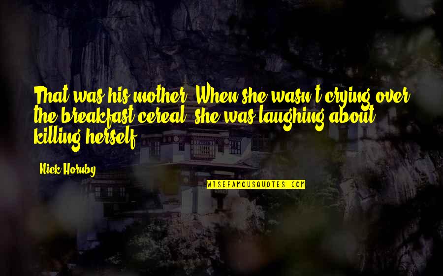 Cereal Quotes By Nick Hornby: That was his mother. When she wasn't crying