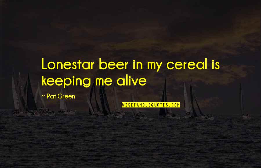 Cereal Quotes By Pat Green: Lonestar beer in my cereal is keeping me