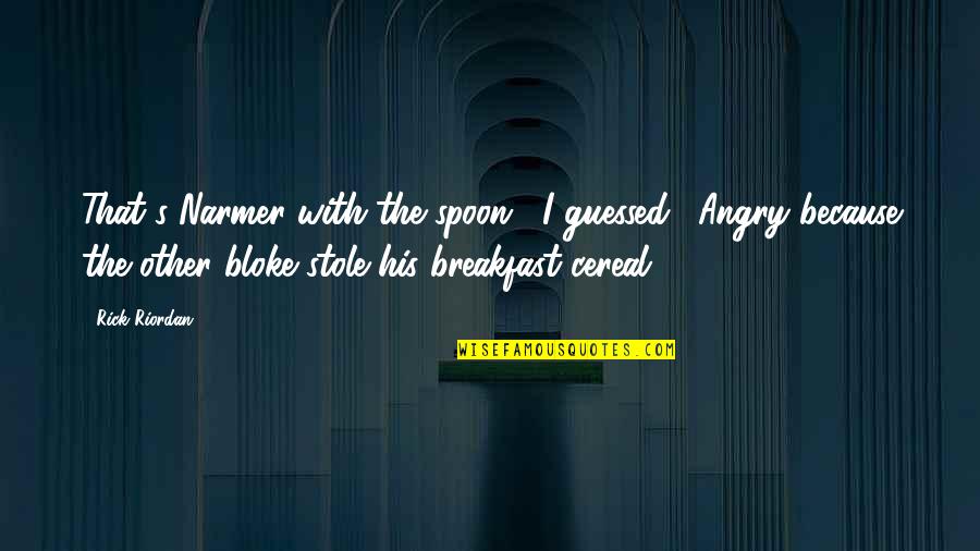 Cereal Quotes By Rick Riordan: That's Narmer with the spoon," I guessed. "Angry