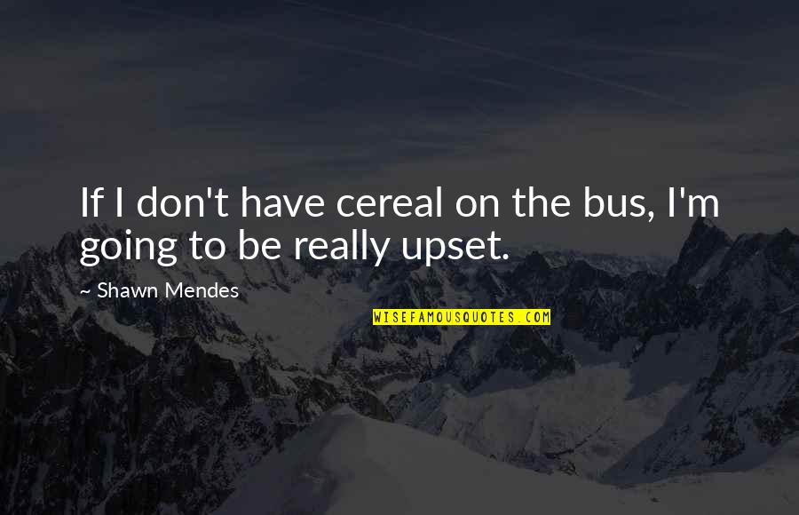 Cereal Quotes By Shawn Mendes: If I don't have cereal on the bus,