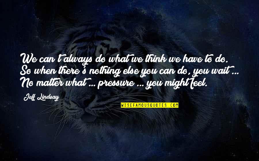 Cereali Integrali Quotes By Jeff Lindsay: We can't always do what we think we