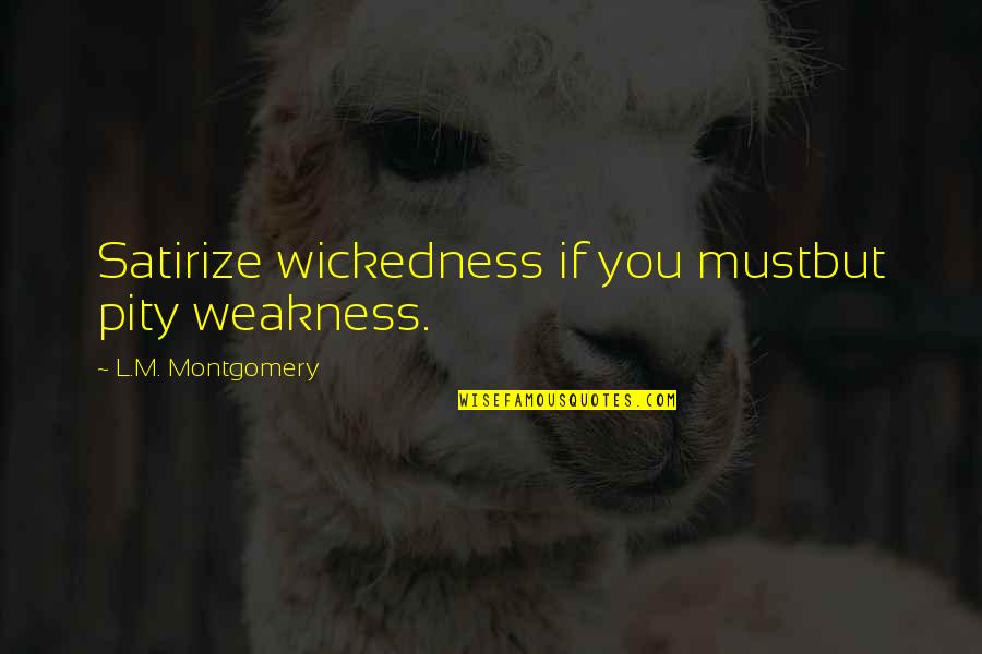 Cereali Senza Quotes By L.M. Montgomery: Satirize wickedness if you mustbut pity weakness.