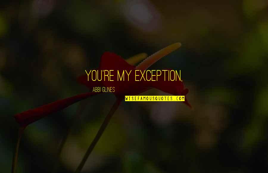 Cereals Quotes By Abbi Glines: You're my exception,