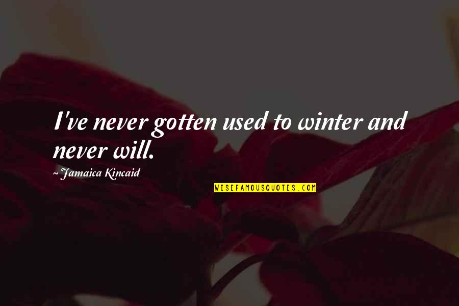 Cereals Quotes By Jamaica Kincaid: I've never gotten used to winter and never