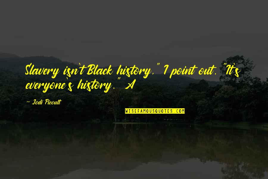 Cerebellum Labeled Quotes By Jodi Picoult: Slavery isn't Black history," I point out. "It's