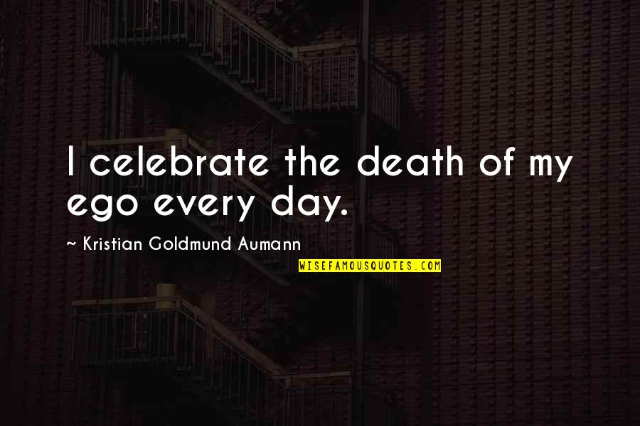 Cereblon And Imids Quotes By Kristian Goldmund Aumann: I celebrate the death of my ego every