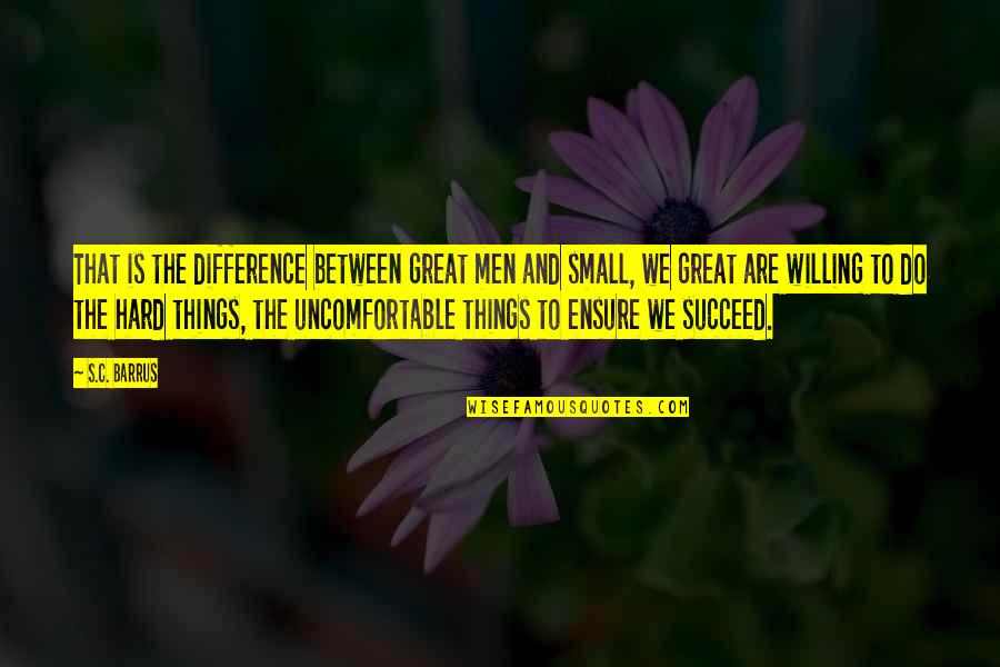 Cereblon Pathway Quotes By S.C. Barrus: That is the difference between great men and Cereblon Pathway Quotes By S.C. Barrus: That is the difference between great men and