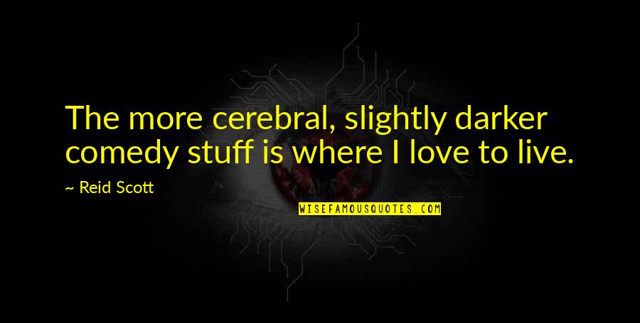 Cerebral Love Quotes By Reid Scott: The more cerebral, slightly darker comedy stuff is