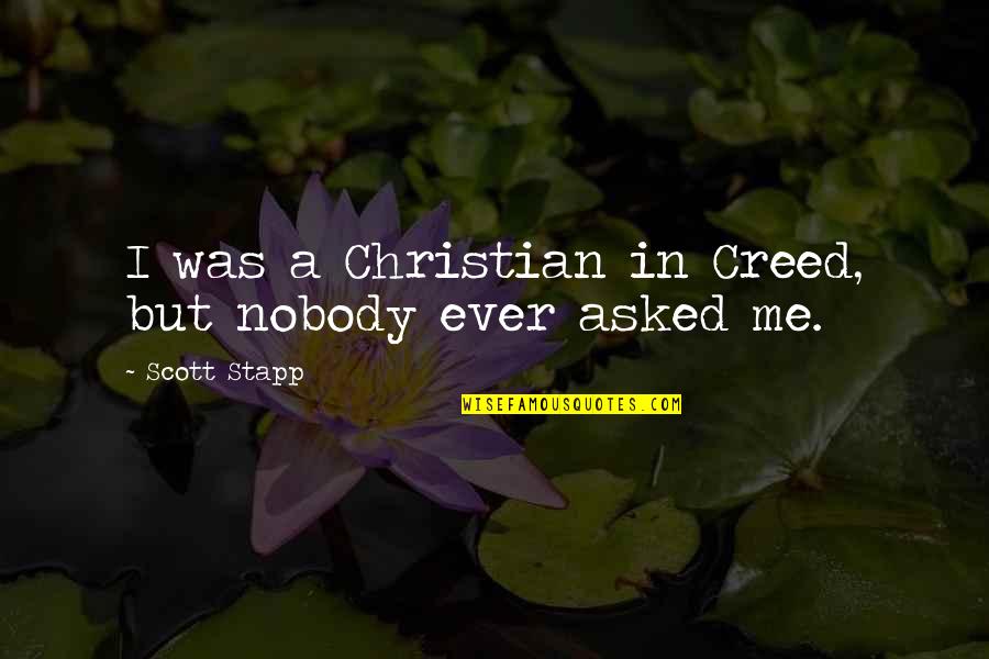 Cerebral Love Quotes By Scott Stapp: I was a Christian in Creed, but nobody