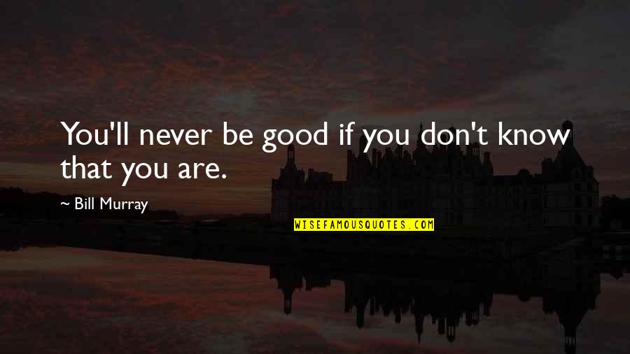 Cerebral Palsy Inspirational Quotes By Bill Murray: You'll never be good if you don't know