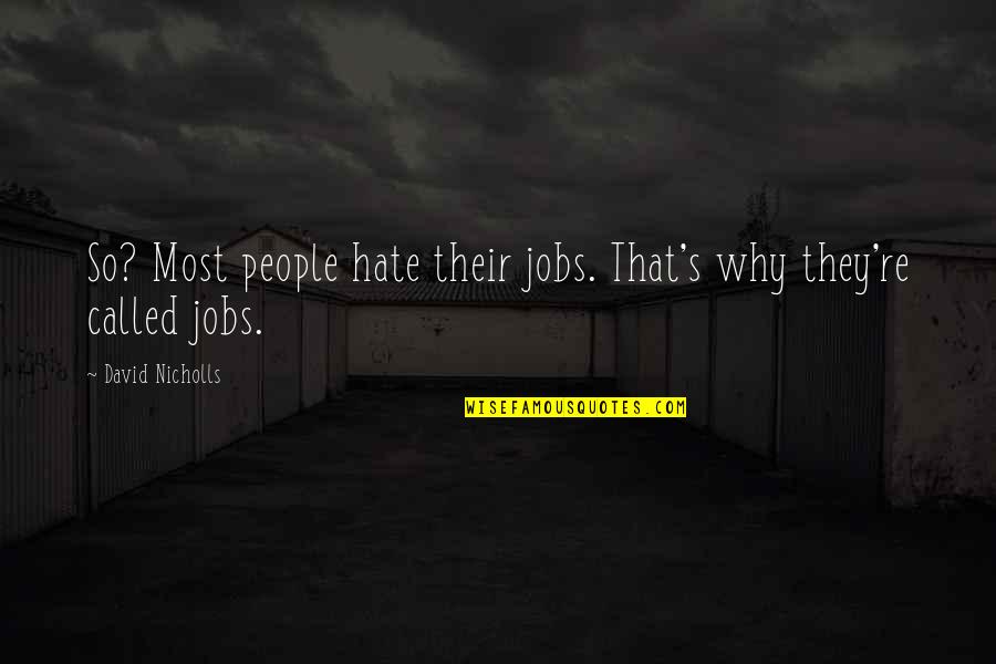 Cerebral Palsy Picture Quotes By David Nicholls: So? Most people hate their jobs. That's why
