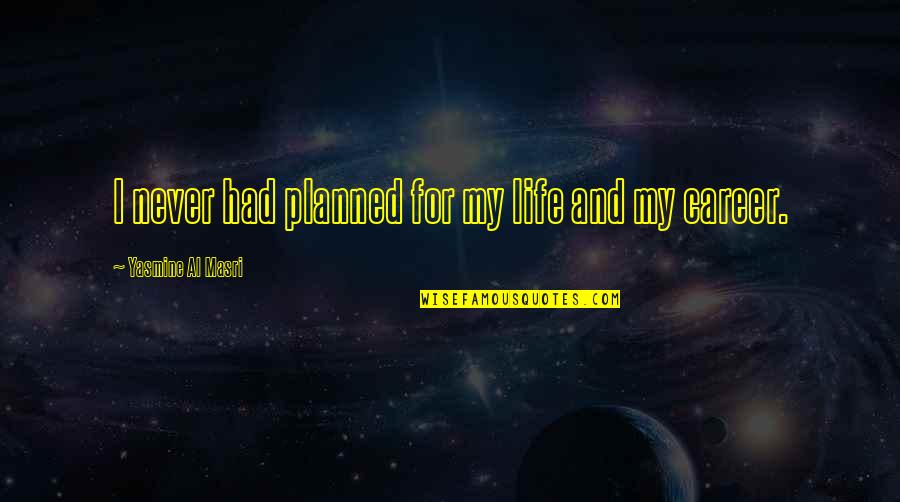 Cerebrally Challenged Quotes By Yasmine Al Masri: I never had planned for my life and