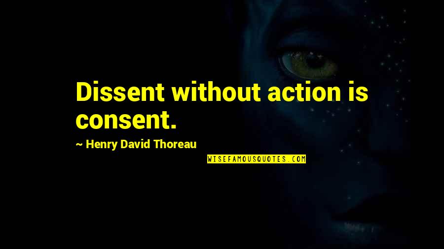Cerebriform Quotes By Henry David Thoreau: Dissent without action is consent.