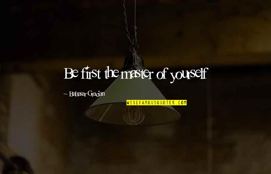 Cerebrum Lobes Quotes By Baltasar Gracian: Be first the master of yourself