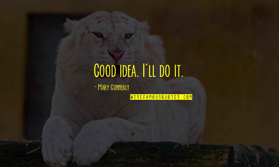 Cerebrum Lobes Quotes By Mary Connealy: Good idea. I'll do it. Cerebrum Lobes Quotes By Mary Connealy: Good idea. I'll do it.