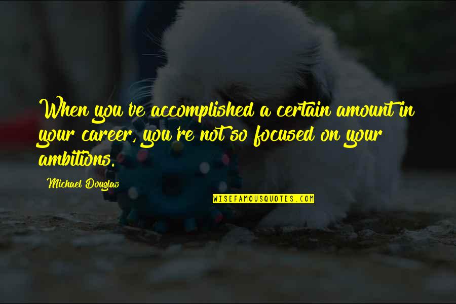 Cerebrum Try Quotes By Michael Douglas: When you've accomplished a certain amount in your Cerebrum Try Quotes By Michael Douglas: When you've accomplished a certain amount in your